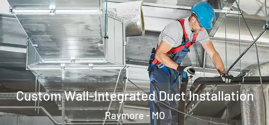  Custom Wall-Integrated Duct Installation Raymore - MO