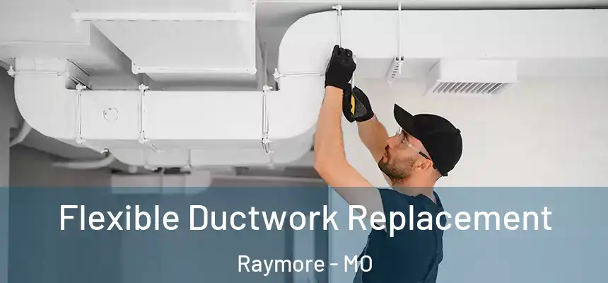 Flexible Ductwork Replacement Raymore - MO